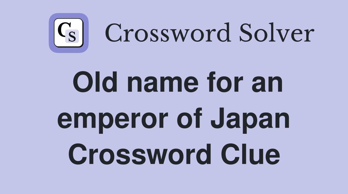 Old name for an emperor of Japan Crossword Clue Answers Crossword Solver